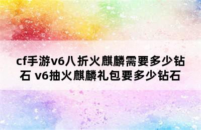 cf手游v6八折火麒麟需要多少钻石 v6抽火麒麟礼包要多少钻石